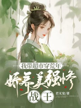 我带超市穿荒年，娇养美强惨战王